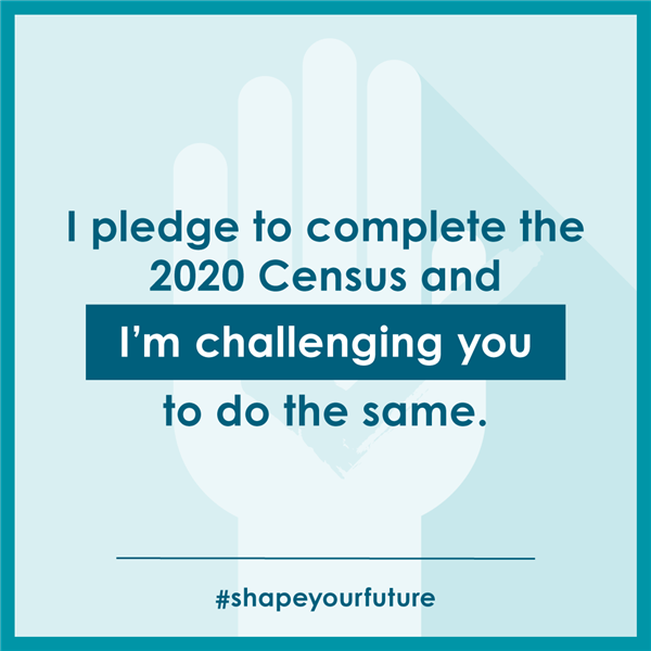 I pledge to complete the 2020 census and I'm challenging you to do the same. 